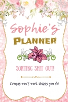 Sophie personalized Name undated Daily and monthly planner/organizer: Sorting Shit Out funny Planner, 6 months,1 day per page. Daily Schedule, Goals, To-Dos, Assignments and Tasks Gratitude section, M 1654667544 Book Cover