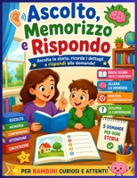 Ascolto, Memorizzo e Rispondo: Come possiamo aiutare i bambini a diventare più attenti, a ricordare meglio ciò che ascoltano e a rispondere con sicurezza? (Italian Edition) B0HF2H8LMN Book Cover
