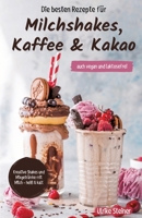 Die besten Rezepte für Milchshakes, Kaffee & Kakao: auch vegan und laktosefrei (German Edition) 3384557573 Book Cover