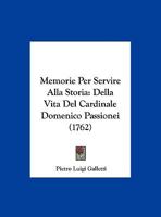 Memorie Per Servire Alla Storia: Della Vita Del Cardinale Domenico Passionei (1762) 1104884119 Book Cover