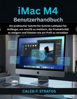 iMac M4 Benutzerhandbuch: Ein praktischer Schritt-für-Schritt-Leitfaden für Anfänger, um macOS zu meistern, die Produktivität zu steigern und Dateien wie ein Profi zu verwalten (German Edition) B0H2HYLHSN Book Cover