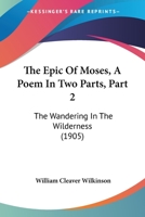 The Epic Of Moses, A Poem In Two Parts, Part 2: The Wandering In The Wilderness 1165115565 Book Cover