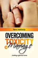 Overcoming Toxicity in Marriage: How To Build A Glorious Home B0BT6V2W95 Book Cover