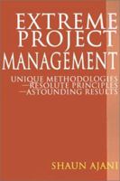 Extreme Project Management: Unique Methodologies - Resolute Principles - Astounding Results 0595213359 Book Cover