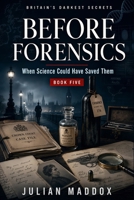 Before Forensics: When Science Could Have Saved Them - Victorian & Edwardian British Murders: How Modern Forensic Science Would Solve Britain's Most ... Convictions (Britain's Darkest Secrets) B0G3P7D2P3 Book Cover