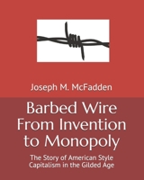 Barbed Wire From Invention to Monopoly: The Story of American Style Capitalism in the Gilded Age B08F6TXPVY Book Cover