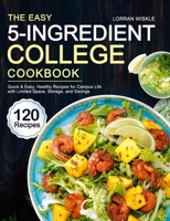 The Easy 5-Ingredient College Cookbook: 120 Quick & Easy, Healthy Recipes for Campus Life with Limited Space, Storage, and Savings null Book Cover