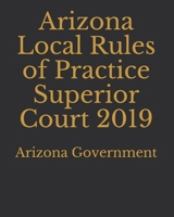 Arizona Local Rules of Practice Superior Court 2019 1696814472 Book Cover