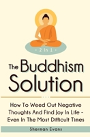 The Buddhism Solution 2 In 1: How To Weed Out Negative Thoughts And Find Joy In Life - Even In The Most Difficult Of Times 164696229X Book Cover