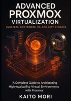 Advanced Proxmox Virtualization Clusters, Containers, HA, and Ceph Storage: A Complete Guide to Architecting High-Availability Virtual Environments with Proxmox B0G3XLW9Q1 Book Cover