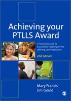 Achieving Your PTLLS Award: A Practical Guide to Successful Teaching in the Lifelong Learning Sector 1446249808 Book Cover