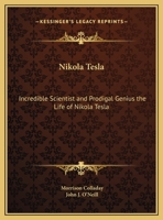 Nikola Tesla: Incredible Scientist and Prodigal Genius the Life of Nikola Tesla 116256654X Book Cover