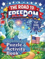 The Road To Freedom | Independence Day Puzzle & Activity Book For Kids 6 – 9: A Fun Patriotic Puzzle Book with American History Facts, Mazes, Word ... American Puzzle and Activity Books) 1964955262 Book Cover
