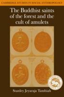 The Buddhist Saints of the Forest and the Cult of Amulets: A Study in Charisma, Hagiography, Sectarianism and Millennial Buddhism (Cambridge Studies in Social and Cultural Anthropology) 0521277876 Book Cover