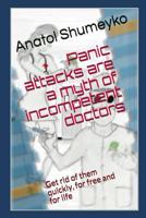 Panic attacks are a myth from incompetent doctors: Get rid of them quickly, for free and for life 1717959741 Book Cover
