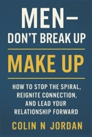 Men – Don’t Break Up: Make Up: How to Stop the Spiral, Reignite Connection, and Lead Your Relationship Forward B0GRGQ48WP Book Cover