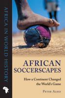 African Soccerscapes: How a Continent Changed the World's Game 0896802787 Book Cover