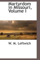 Martyrdom in Missouri a History of Religious Proscription, the Seizure of Churches, and the Persecution of Ministers of the Gospel, in the State of ... test Oath of the New Constitution; Volume 01 1018741739 Book Cover