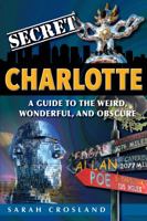 Secret Charlotte: A Guide to the Weird, Wonderful, and Obscure: A Guide to the Weird, Wonderful, and Obscure 1681060698 Book Cover