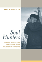 Soul Hunters: Hunting, Animism, and Personhood among the Siberian Yukaghirs 0520252179 Book Cover