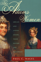The Adams Women: Abigail and Louisa Adams, Their Sisters and Daughters 0195038746 Book Cover