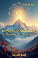 Beyond the Mountains: The Mystical Energy of Mount Kailash (Shiva) B0F8FMG981 Book Cover