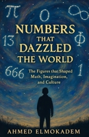 Numbers that Dazzled the World: The Figures That Shaped Math, Imagination, and Culture B0FQFVLGHN Book Cover