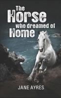 The Horse who Dreamed of Home 1723705624 Book Cover