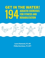 Get in the Water!: 194 Aquatic Exercises for Fitness and Rehabilitation 1519688644 Book Cover