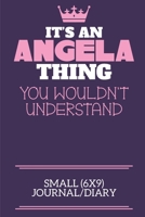It's An Angela Thing You Wouldn't Understand Small (6x9) Journal/Diary: A cute notebook or notepad to write in for any book lovers, doodle writers and budding authors! 1710150378 Book Cover