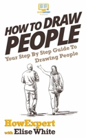 How To Draw People: Your Step By Step Guide To Drawing People 1540796396 Book Cover