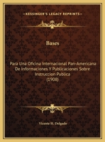 Bases: Para Una Oficina Internacional Pan-Americana De Informaciones Y Publicaciones Sobre Instruccion Publica (1908) 1162419733 Book Cover