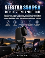 Seestar S50 Pro Benutzerhandbuch: Eine Schritt-für-Schritt-Anleitung für Anfänger zur Einrichtung Ihres Smart-Teleskops, zur Aufnahme atemberaubender ... fortgeschrittener Funktionen (German Edition) B0HKHQRN3V Book Cover