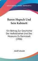 Baron H�psch Und Sein Kabinett: Ein Beitrag Zur Geschichte Der Hofbibliothek Und Des Museums Zu Darmstadt 1145228585 Book Cover