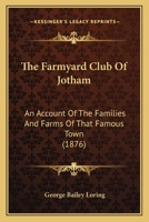 The Farmyard Club Of Jotham: An Account Of The Families And Farms Of That Famous Town 116724317X Book Cover