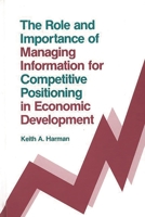 The Role and Importance of Managing Information for Competitive Positioning in Economic Development (Information Management Policies & Services) 089391584X Book Cover