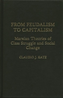From Feudalism to Capitalism: Marxian Theories of Class Struggle and Social Change 0313264236 Book Cover