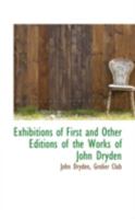 Exhibitions of First and Other Editions of the Works of John Dryden 1347547460 Book Cover