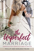 The Unperfect Marriage: Liberation for couples trapped in the fantasy of perfection 1630502340 Book Cover