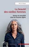 La beauté des vieilles femmes: Amour et sexualité chez les femmes âgées (Logiques Sociales) (French Edition) 2336415194 Book Cover