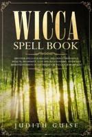 Wicca Spell Book: Discover Spells for Healing, Wellbeing, Abundance, Wealth, Prosperity, Love and Relationships. A New and Improved Version of The First Book Wicca for Beginners. 192232048X Book Cover