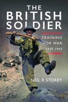 The British Soldier: Training for War 1939-1945 1036128946 Book Cover