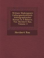 William Shakespeare: Culturgeschichtlich-Bibliographischer Roman in 4 B Chern. Von Heribert Rau, Volume 3 1288010516 Book Cover