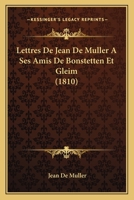 Lettres De Jean De Muller A Ses Amis De Bonstetten Et Gleim (1810) 1160179409 Book Cover