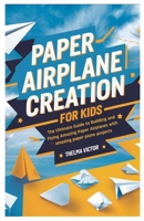 Paper Airplane Creation for Kids: The Ultimate Guide to Building and Flying Amazing Paper Airplanes with amazing paper plane projects B0DW94J6L7 Book Cover