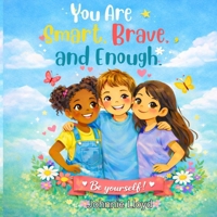 You Are Smart, Brave, and Enough : Be Yourself! 1949840050 Book Cover