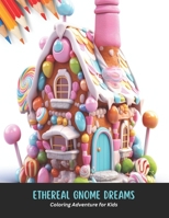 Ethereal Gnome Dreams: Coloring Adventure for Kids, 50 Pages, 8.5 x 11 inches B0CHGHW2MX Book Cover
