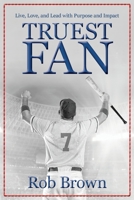 Truest Fan: Live, Love, and Lead with Purpose and Impact 1736129821 Book Cover