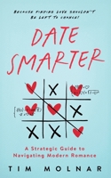 Date Smarter: A Strategic Guide to Navigating Modern Romance B0F6KDWFZ2 Book Cover