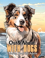 Out and About With Dogs: Adult Coloring Book with Animals, Flowers, Landscapes, Cityscapes for Dog Lovers B0CRDX7VW9 Book Cover